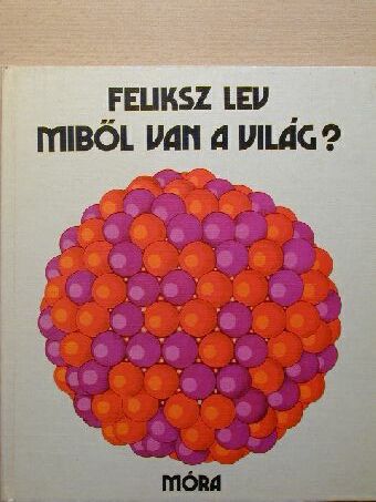 Feliksz Lev - Miből van a világ? [antikvár]