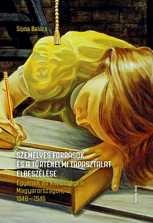 Sipos Balázs - Személyes források és a történelmi tapasztalat elbeszélése. Egyének és közösségeik Magyarországon, 1848-1948 [eKönyv: epub, mobi]