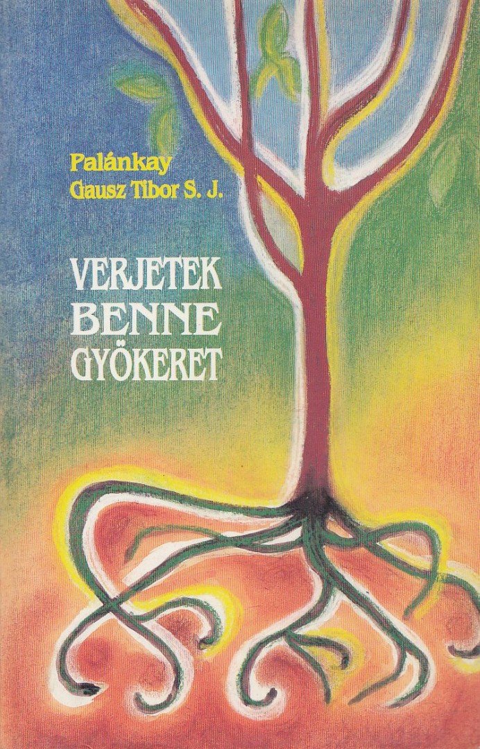 PALÁNKAY GAUSZ TIBOR S. J. - Verjetek benne gyökeret [antikvár]
