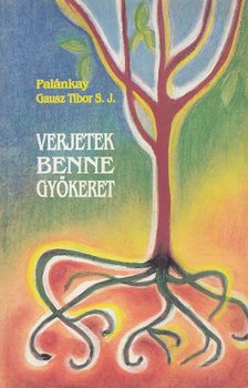 PALÁNKAY GAUSZ TIBOR S. J. - Verjetek benne gyökeret [antikvár]