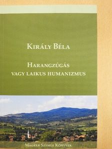Király Béla - Harangzúgás vagy laikus humanizmus [antikvár]