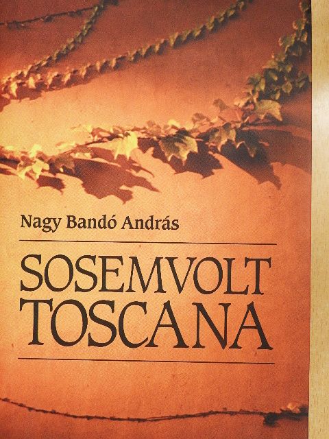 Nagy Bandó András - Sosemvolt Toscana [antikvár]