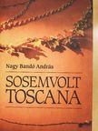 Nagy Bandó András - Sosemvolt Toscana [antikvár]