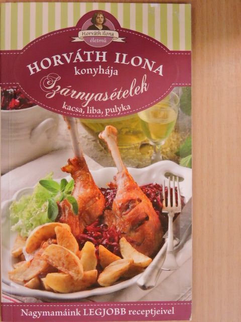 Horváth Ilona - Horváth Ilona konyhája - Szárnyasételek [antikvár]