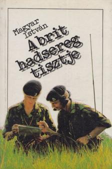 MAGYAR ISTVÁN - A brit hadsereg tisztje [antikvár]