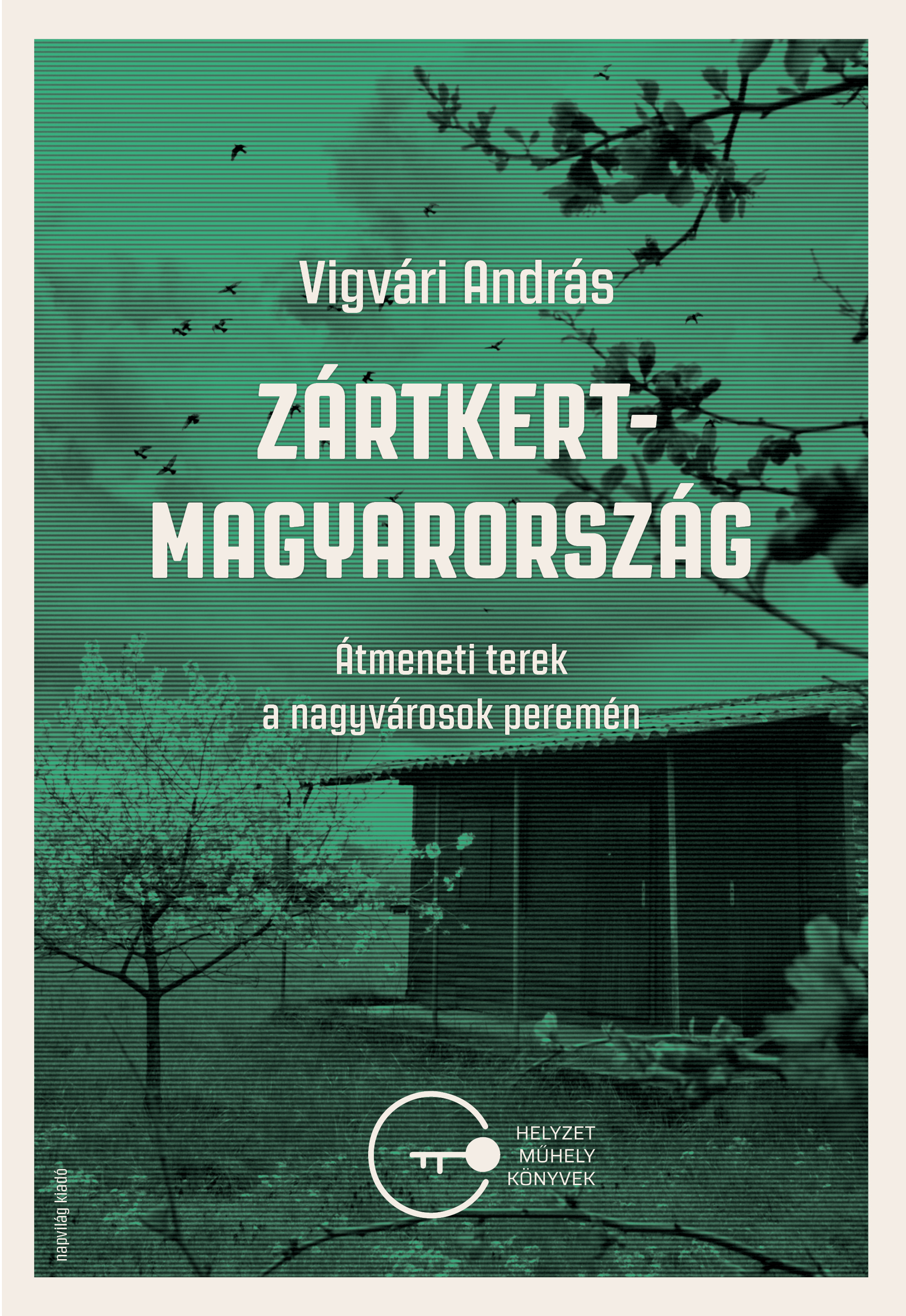 VIGVÁRI ANDRÁS - Zártkert-Magyarország. Átmeneti terek a nagyvárosok peremén  [eKönyv: epub, mobi]