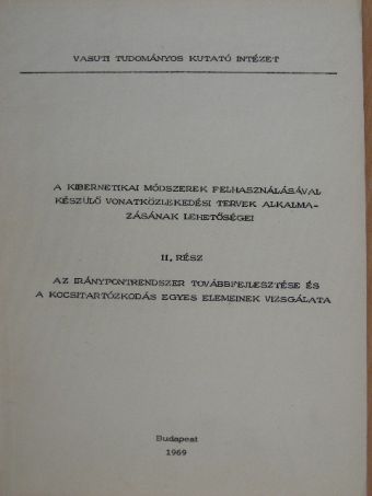 Dr. Mészáros Pál - A kibernetikai módszerek felhasználásával készülő vonatközlekedési tervek alkalmazásának lehetőségei II. [antikvár]