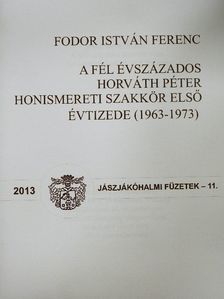Fodor István Ferenc - A fél évszázados Horváth Péter Honismereti Szakkör első évtizede (1963-1973) [antikvár]