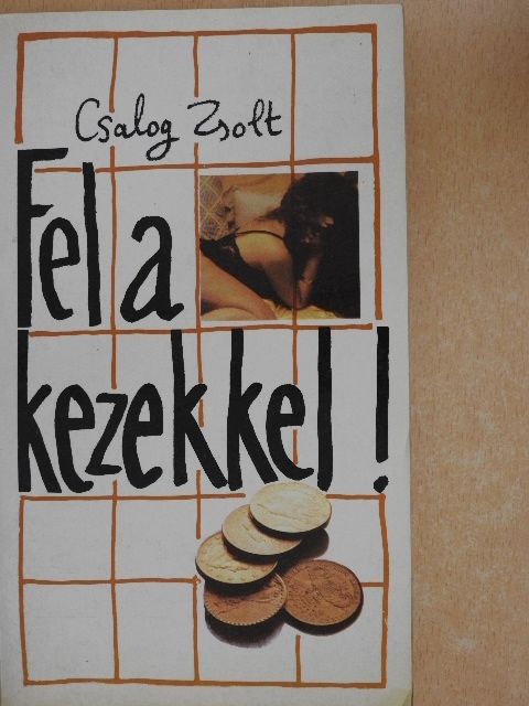 Csalog Zsolt - Fel a kezekkel! [antikvár]