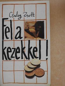 Csalog Zsolt - Fel a kezekkel! [antikvár]