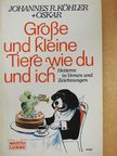 Johannes R. Köhler - Große und  kleine Tiere wie du und ich [antikvár]