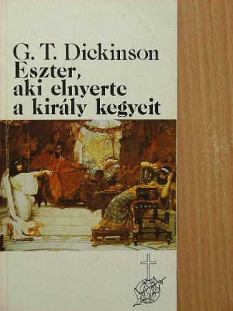 George T. Dickinson - Eszter, aki elnyerte a király kegyeit [antikvár]