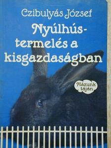 Czibulyás József - Nyúlhústermelés a kisgazdaságban [antikvár]