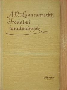 Anatolij Vasziljevics Lunacsarszkij - Irodalmi tanulmányok [antikvár]
