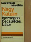 Nagy Katalin - Igazságos, becsületes, bátor [antikvár]