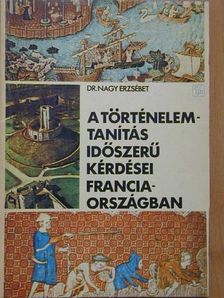 Dr. Nagy Erzsébet - A történelemtanítás időszerű kérdései Franciaországban [antikvár]