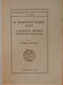 Dezső István - P. Florentini Teodóz élete és a Keresztes nővérek szerzetesi társulata [antikvár]