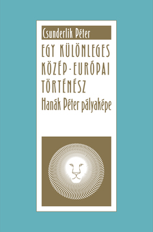 Csunderlik Péter - Egy különleges közép-európai történész. Hanák Péter pályaképe [eKönyv: epub, mobi]