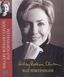 CLINTON, HILLARY RODHAM - Élő történelem [antikvár]