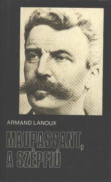 Lanoux, Armand - Maupassant, a szépfiú [antikvár]