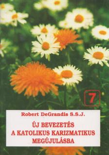 Robert DeGrandis S.S.J. - Új bevezetés a katolikus karizmatikus megújulásba [antikvár]