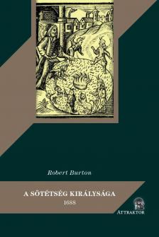 Robert Burton - A SÖTÉTSÉG KIRÁLYSÁGA