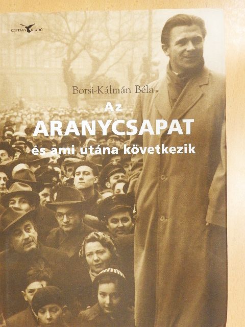 Borsi-Kálmán Béla - Az aranycsapat és ami utána következik [antikvár]
