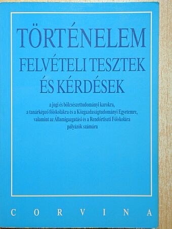 Kapa Mátyás - Történelem felvételi tesztek és kérdések a jogi és bölcsészettudományi karokra, a tanárképző főiskolákra és a Közgazdaságtudományi Egyetemre, valamint az Államigazgatási és a Rendőrtiszti Főiskolára pályázók [antikvár]