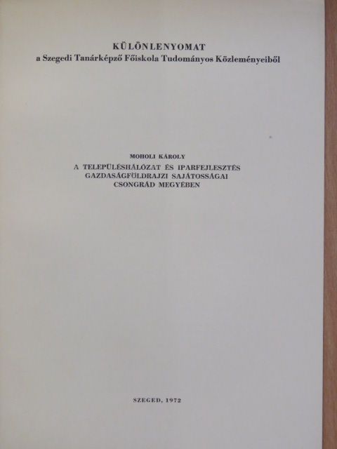Moholi Károly - A településhálózat és iparfejlesztés gazdaságföldrajzi sajátosságai Csongrád megyében [antikvár]