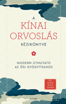 Dr. Misha Ruth Cohen - A kínai orvoslás kézikönyve - Az ősi gyógyítás modern útmutatója