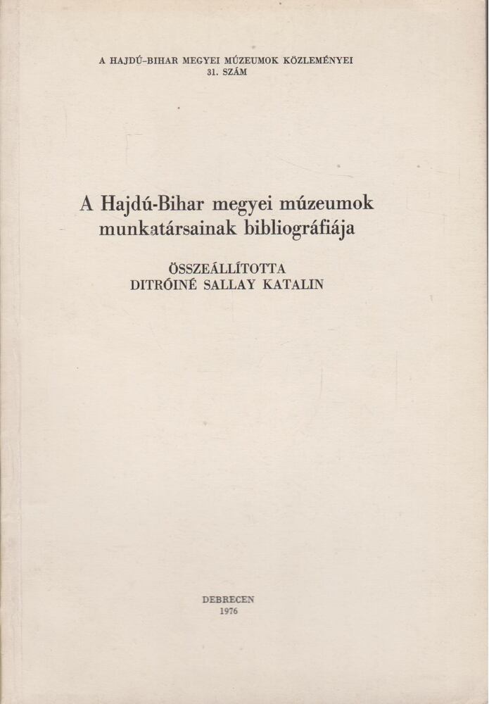 Ditróiné Sallay Katalin - A Hajdú-Bihar megyei múzeumok munkatársainak bibliográfiája [antikvár]