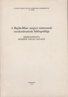 Ditróiné Sallay Katalin - A Hajdú-Bihar megyei múzeumok munkatársainak bibliográfiája [antikvár]