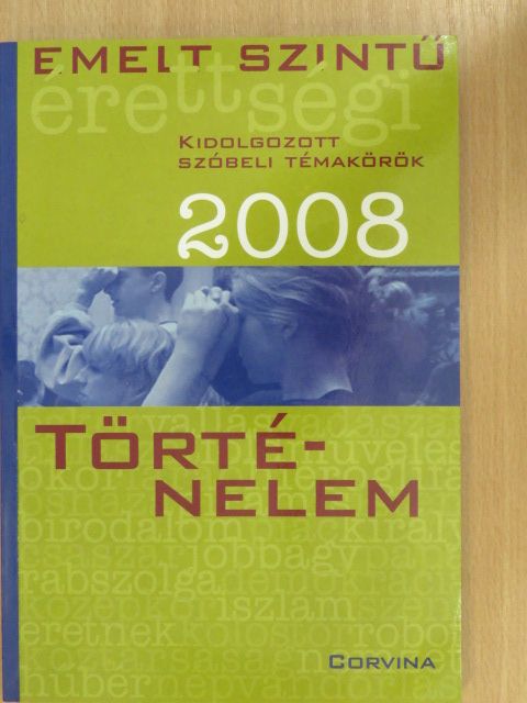 Bleszkán Szilárd - Emelt szintű érettségi - történelem kidolgozott szóbeli témakörök 2008 [antikvár]