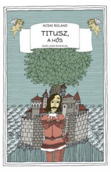 Acsai Roland - Titusz, a hős [antikvár]