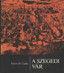 Veress D. Csaba - A szegedi vár [antikvár]
