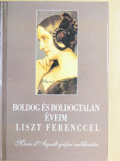 Marie d'Agoult - Boldog és boldogtalan éveim Liszt Ferenccel [antikvár]