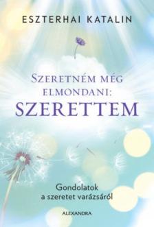 Eszterhai Katalin - Szeretném még elmondani: szerettem [antikvár]