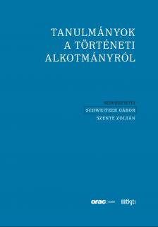 Schweitzer Gábor[szerk.] - Szente Zoltán[szerk.] - Tanulmányok a történeti alkotmányról