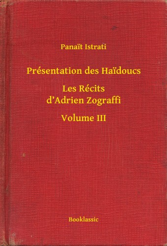 Panait Istrati - Présentation des Haidoucs - Les Récits d'Adrien Zograffi - Volume III [eKönyv: epub, mobi]