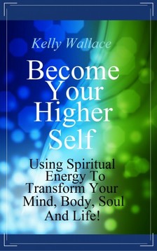 Wallace Kelly - Become Your Higher Self [eKönyv: epub, mobi]