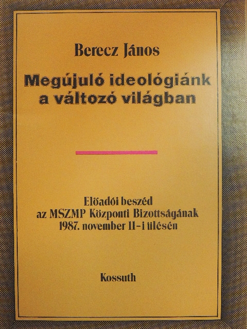 Berecz János - Megújuló ideológiánk a változó világban [antikvár]