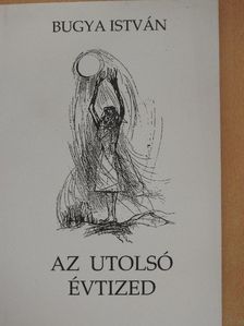 Bugya István - Az utolsó évtized [antikvár]