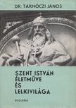 DR. TARNÓCZI JÁNOS - Szent István életműve és lelkivilága [antikvár]