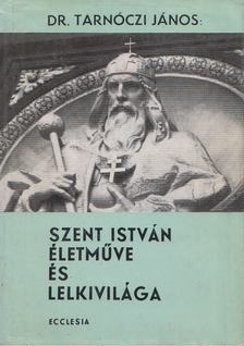 DR. TARNÓCZI JÁNOS - Szent István életműve és lelkivilága [antikvár]