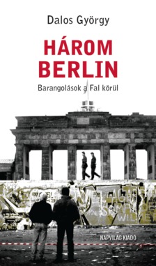 Dalos György - Három Berlin. Barangolások a Fal körül [eKönyv: epub, mobi]