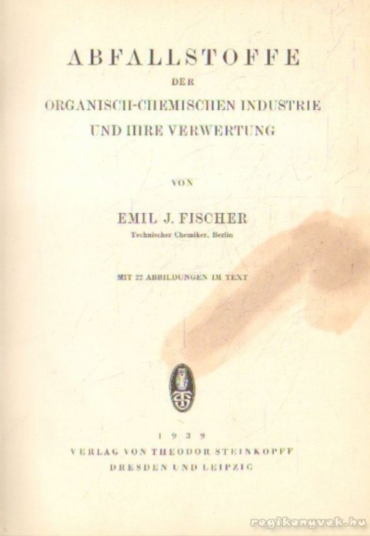Fischer, Emil J. - Abfallstoffe der organisch-chemischen Industrie und ihre Verwertung [antikvár]