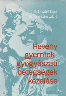 Lakatos Lajos, Karmazsin László - Heveny gyermekgyógyászati betegségek kezelése [antikvár]