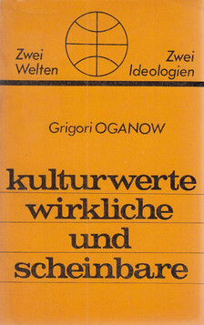 Grigori Oganow - Kulturwerte, wirkliche und scheinbare [antikvár]