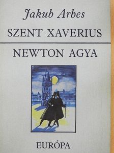 Jakub Arbes - Szent Xaverius/Newton agya [antikvár]