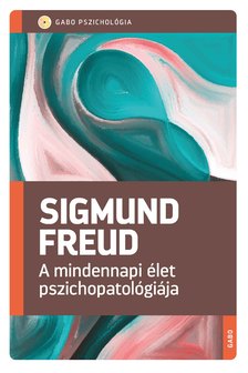 Sigmund Freud - A mindennapi élet pszichopatológiája